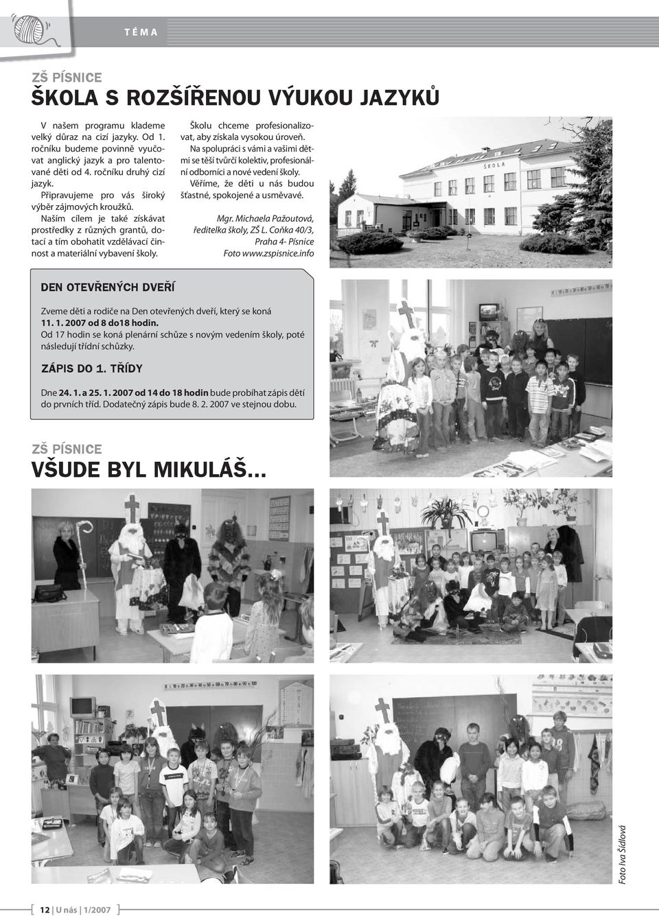 Naším cílem je také získávat prostředky z různých grantů, dotací a tím obohatit vzdělávací činnost a materiální vybavení školy. Školu chceme profesionalizovat, aby získala vysokou úroveň.