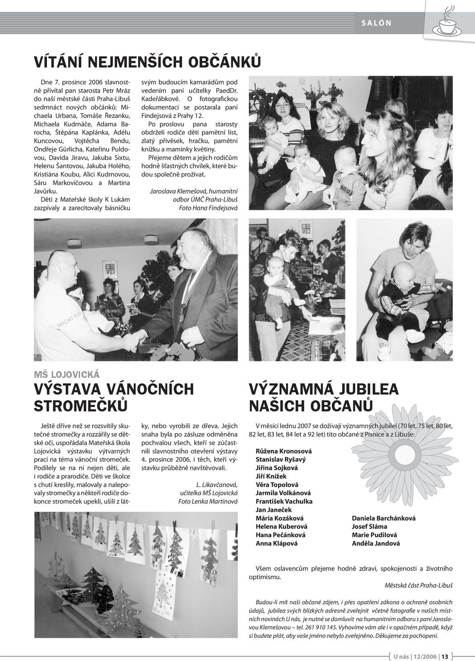 Kaplánka, Adélu Kuncovou, Vojtěcha Bendu, Ondřeje Gürlicha, Kateřinu Puldovou, Davida Jiravu, Jakuba Sixtu, Helenu Šantovou, Jakuba Holého, Kristiána Koubu, Alici Kudrnovou, Sáru Markovičovou a