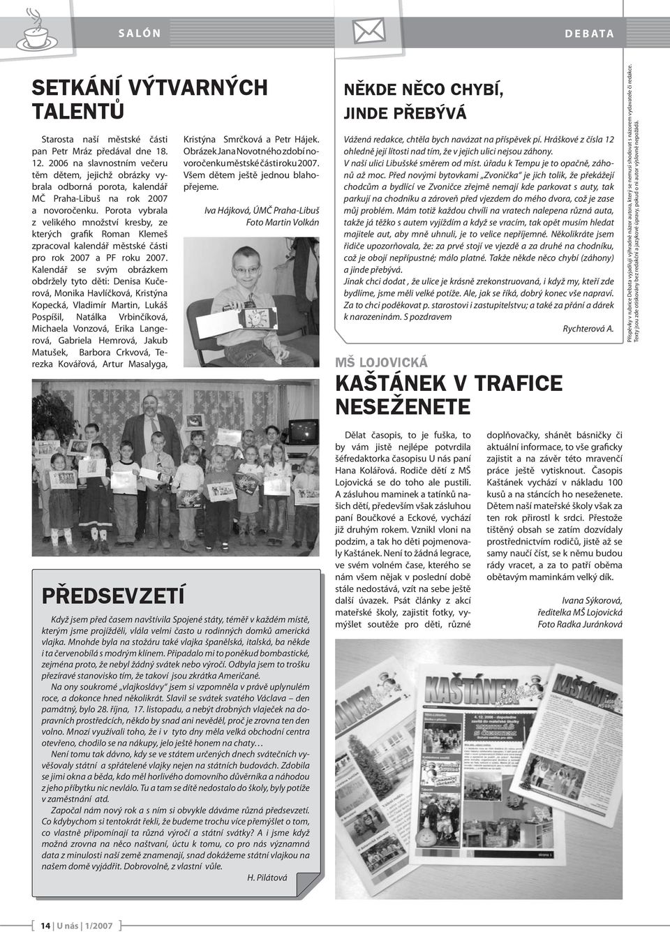 Porota vybrala z velikého množství kresby, ze kterých grafik Roman Klemeš zpracoval kalendář městské části pro rok 2007 a PF roku 2007.