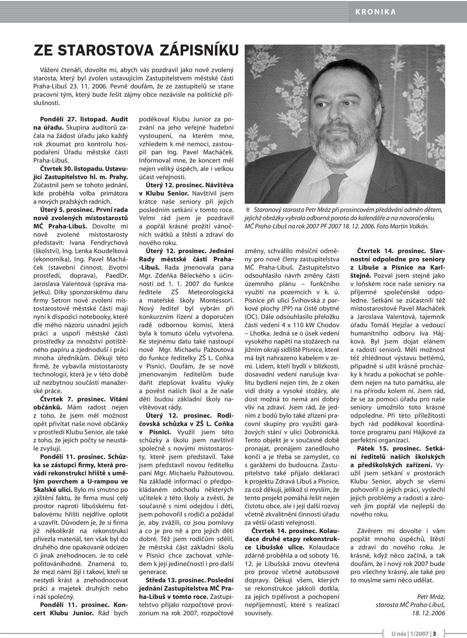 Skupina auditorů začala na žádost úřadu jako každý rok zkoumat pro kontrolu hospodaření Úřadu městské části Praha-Libuš. Čtvrtek 30. listopadu. Ustavující Zastupitelstvo hl. m. Prahy.