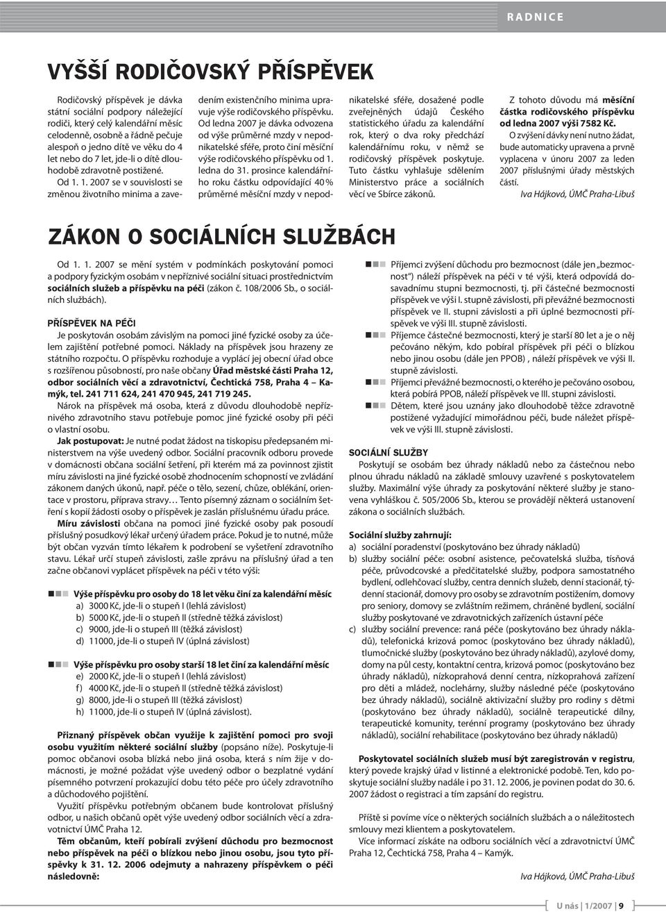 Od ledna 2007 je dávka odvozena od výše průměrné mzdy v nepodnikatelské sféře, proto činí měsíční výše rodičovského příspěvku od 1. ledna do 31.