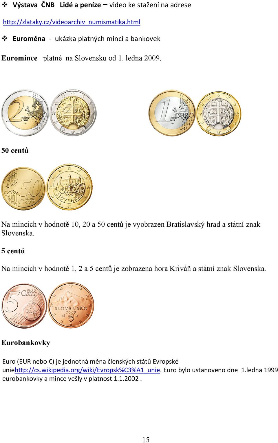 50 centů Na mincích v hodnotě 10, 20 a 50 centů je vyobrazen Bratislavský hrad a státní znak Slovenska.