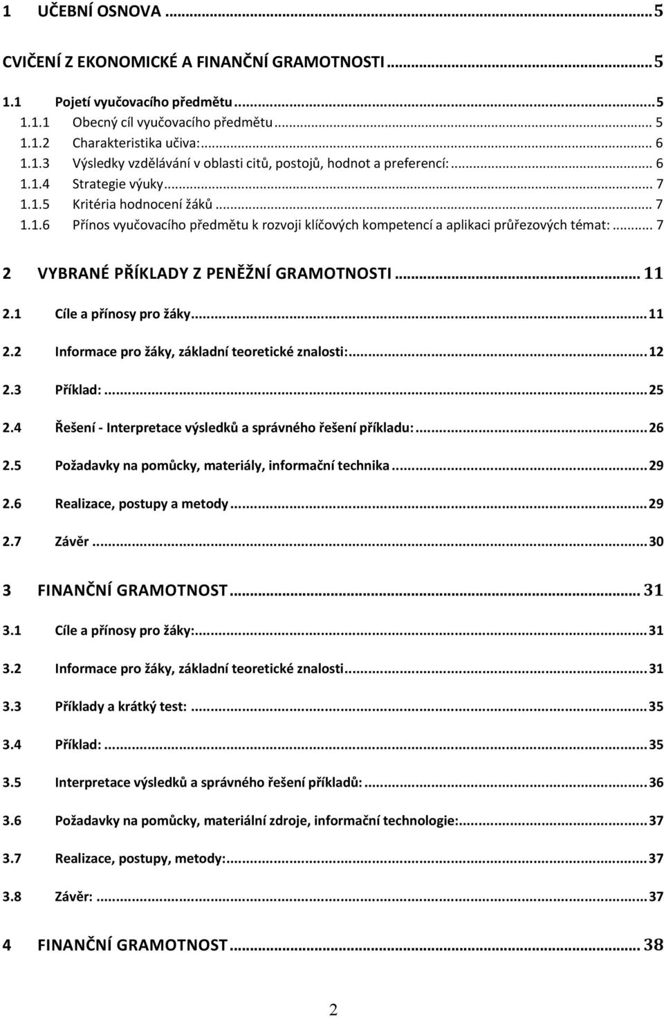 .. 7 2 VYBRANÉ PŘÍKLADY Z PENĚŽNÍ GRAMOTNOSTI... 11 2.1 Cíle a přínosy pro žáky...11 2.2 Informace pro žáky, základní teoretické znalosti:...12 2.3 Příklad:...25 2.