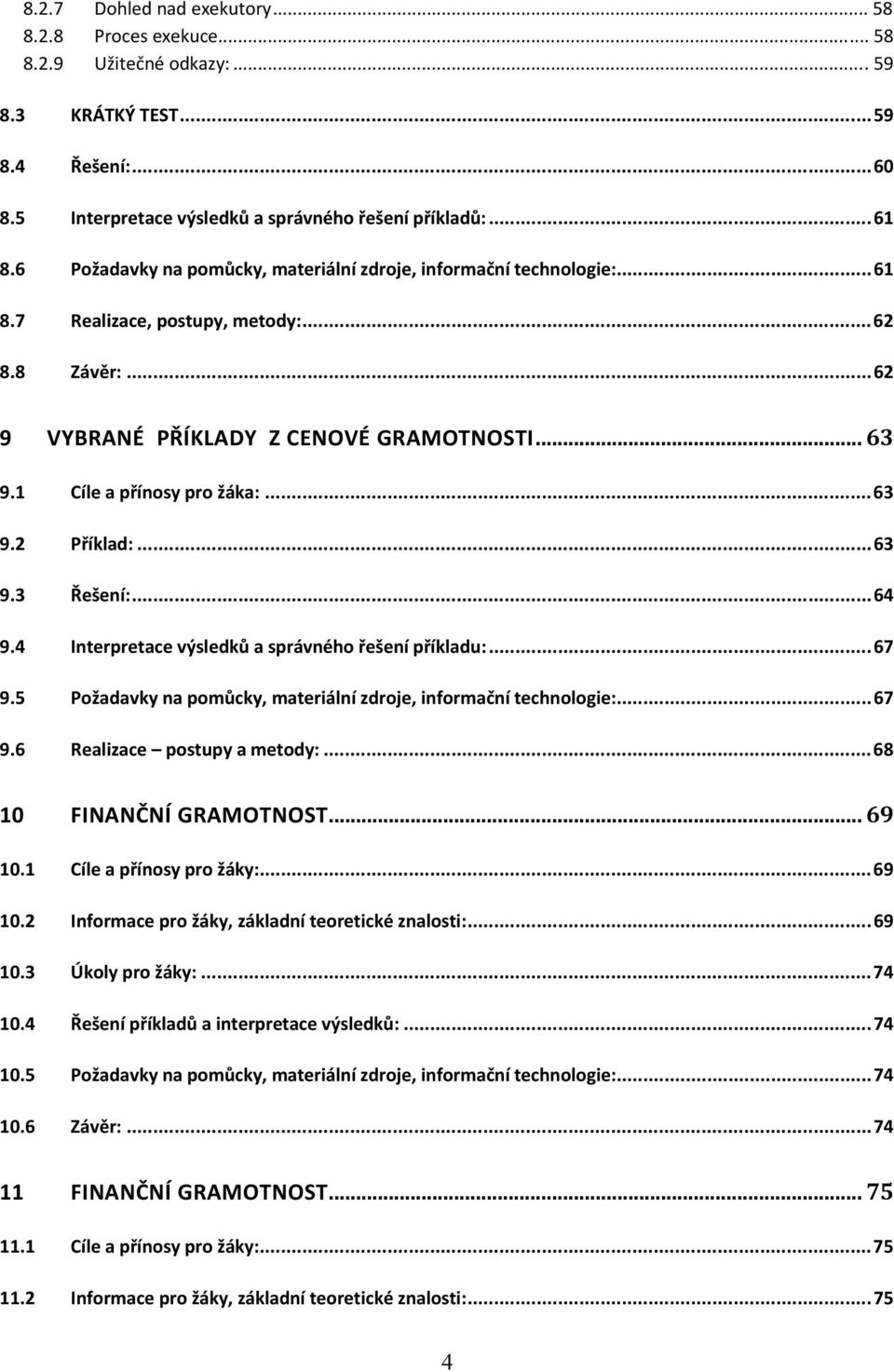 ..63 9.2 Příklad:...63 9.3 Řešení:...64 9.4 Interpretace výsledků a správného řešení příkladu:...67 9.5 Požadavky na pomůcky, materiální zdroje, informační technologie:...67 9.6 Realizace postupy a metody:.