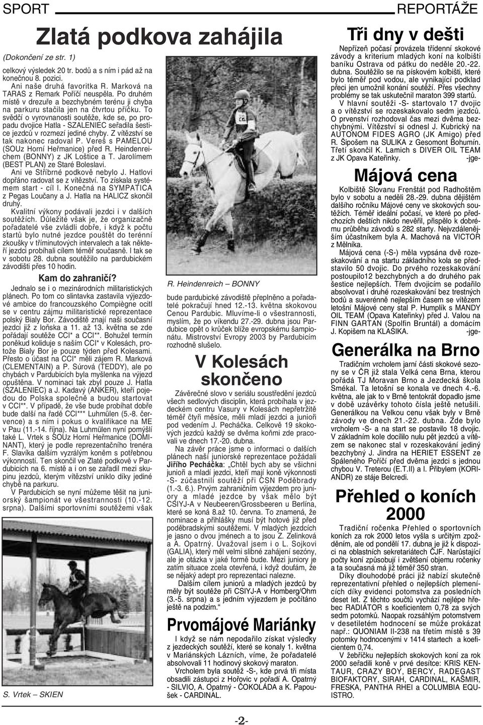 To svědčí o vyrovnanosti soutěže, kde se, po propadu dvojice Hatla - SZALENIEC seřadila šestice jezdců v rozmezí jediné chyby. Z vítězství se tak nakonec radoval P.