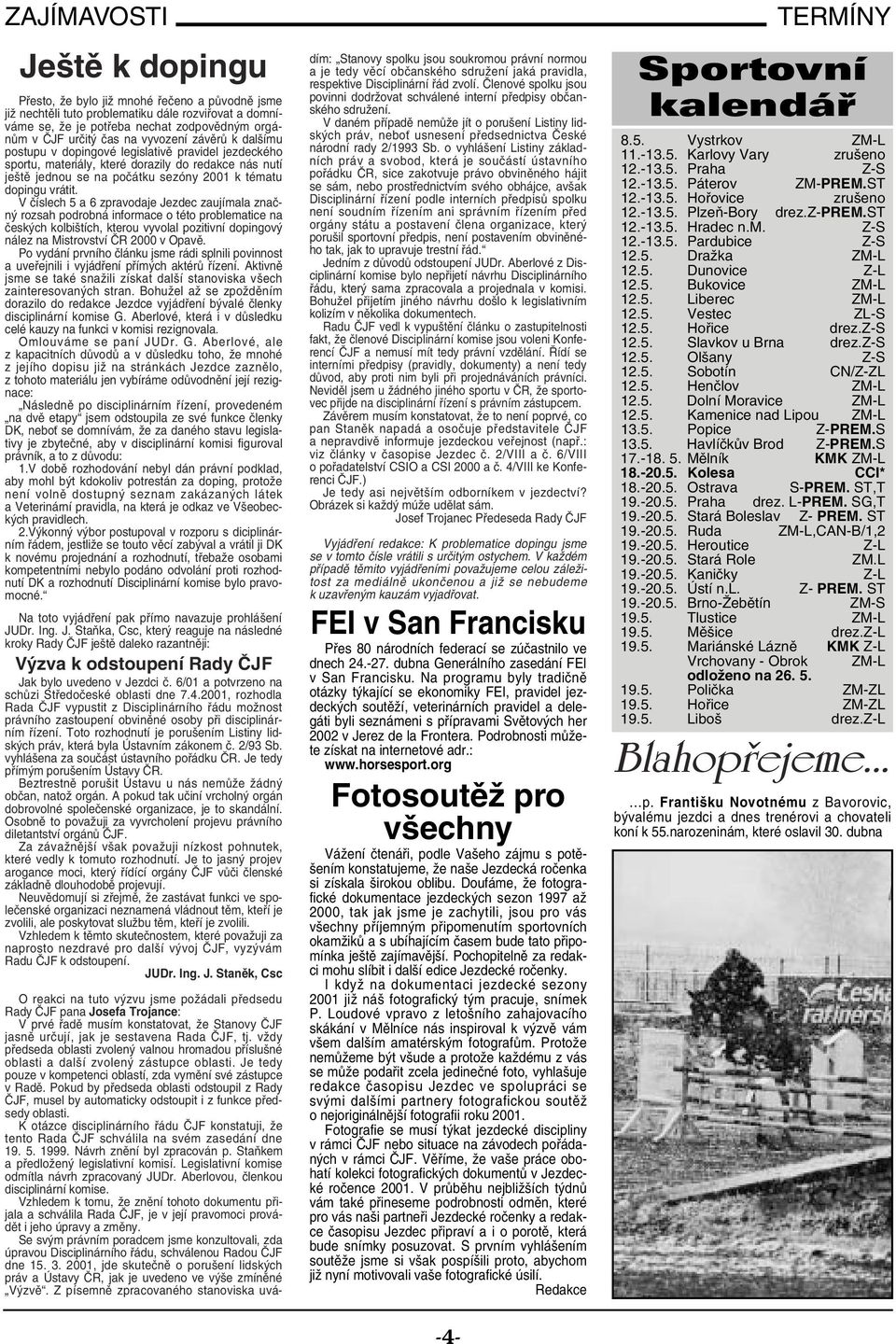 V číslech 5 a 6 zpravodaje Jezdec zaujímala značný rozsah podrobná informace o této problematice na českých kolbištích, kterou vyvolal pozitivní dopingový nález na Mistrovství ČR 2000 v Opavě.