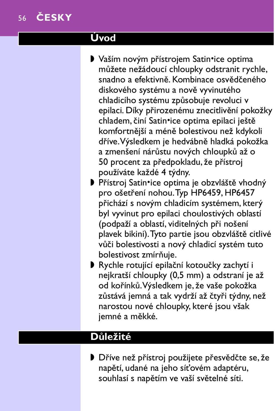 díky přirozenému znecitlivění pokožky chladem, činí Satinxice optima epilaci ještě komfortnější a méně bolestivou než kdykoli dříve.