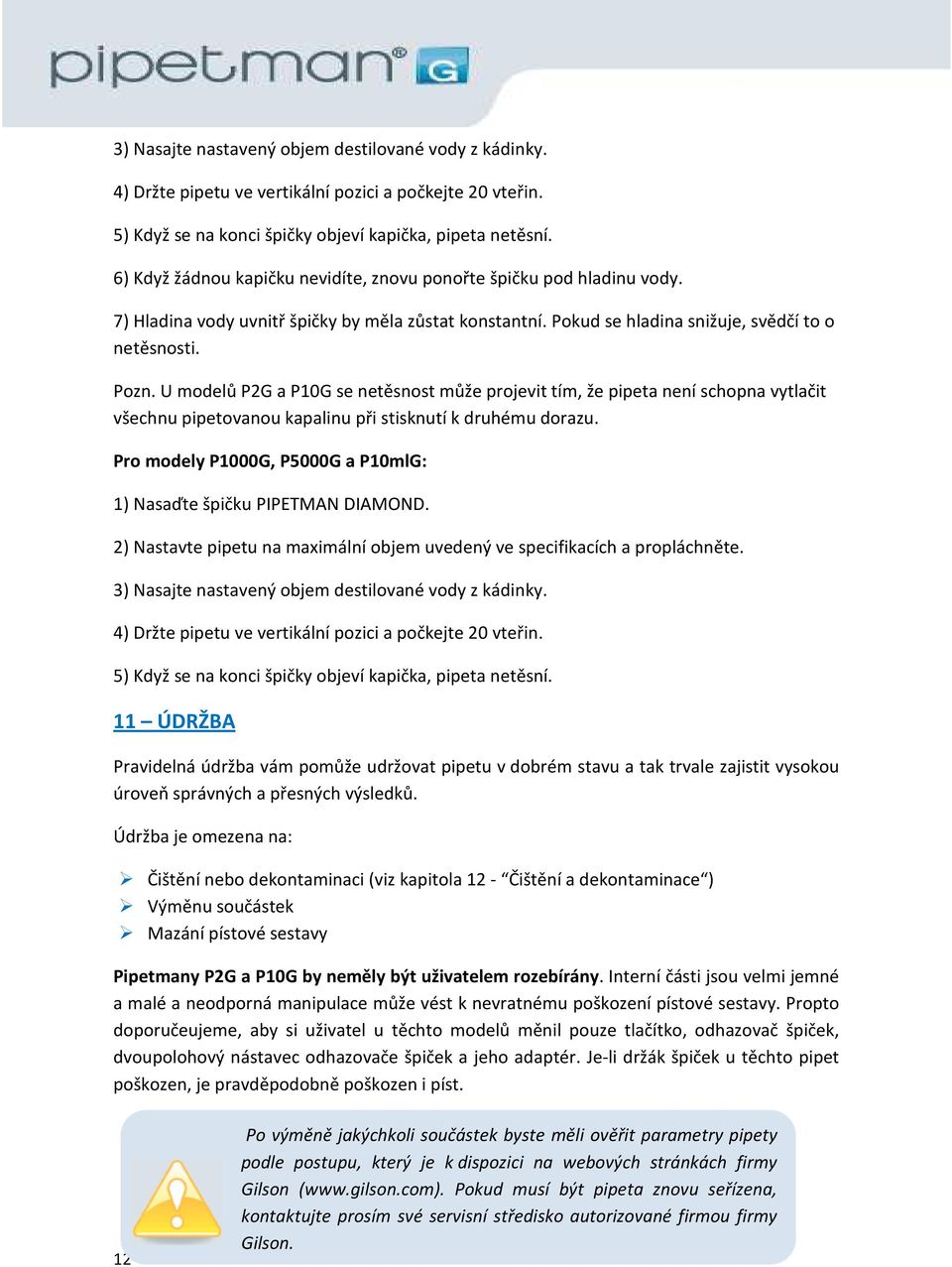 U modelů P2G a P10G se netěsnost může projevit tím, že pipeta není schopna vytlačit všechnu pipetovanou kapalinu při stisknutí k druhému dorazu.