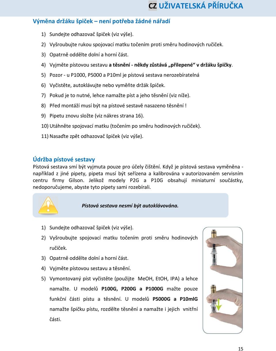 5) Pozor - u P1000, P5000 a P10ml je pístová sestava nerozebíratelná 6) Vyčistěte, autoklávujte nebo vyměňte držák špiček. 7) Pokud je to nutné, lehce namažte píst a jeho těsnění (viz níže).