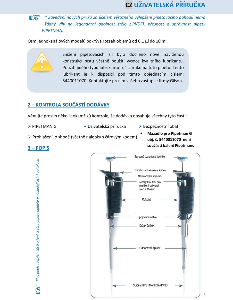 Použití jiného typu lubrikantu ruší záruku na tuto pipetu. Tento lubrikant je k dispozici pod tímto objednacím číslem: 5440011070. Kontaktujte prosím vašeho zástupce firmy Gilson.