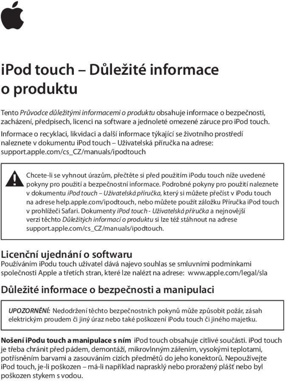 com/cs_cz/manuals/ipodtouch Chcete-li se vyhnout úrazům, přečtěte si před použitím ipodu touch níže uvedené ± pokyny pro použití a bezpečnostní informace.