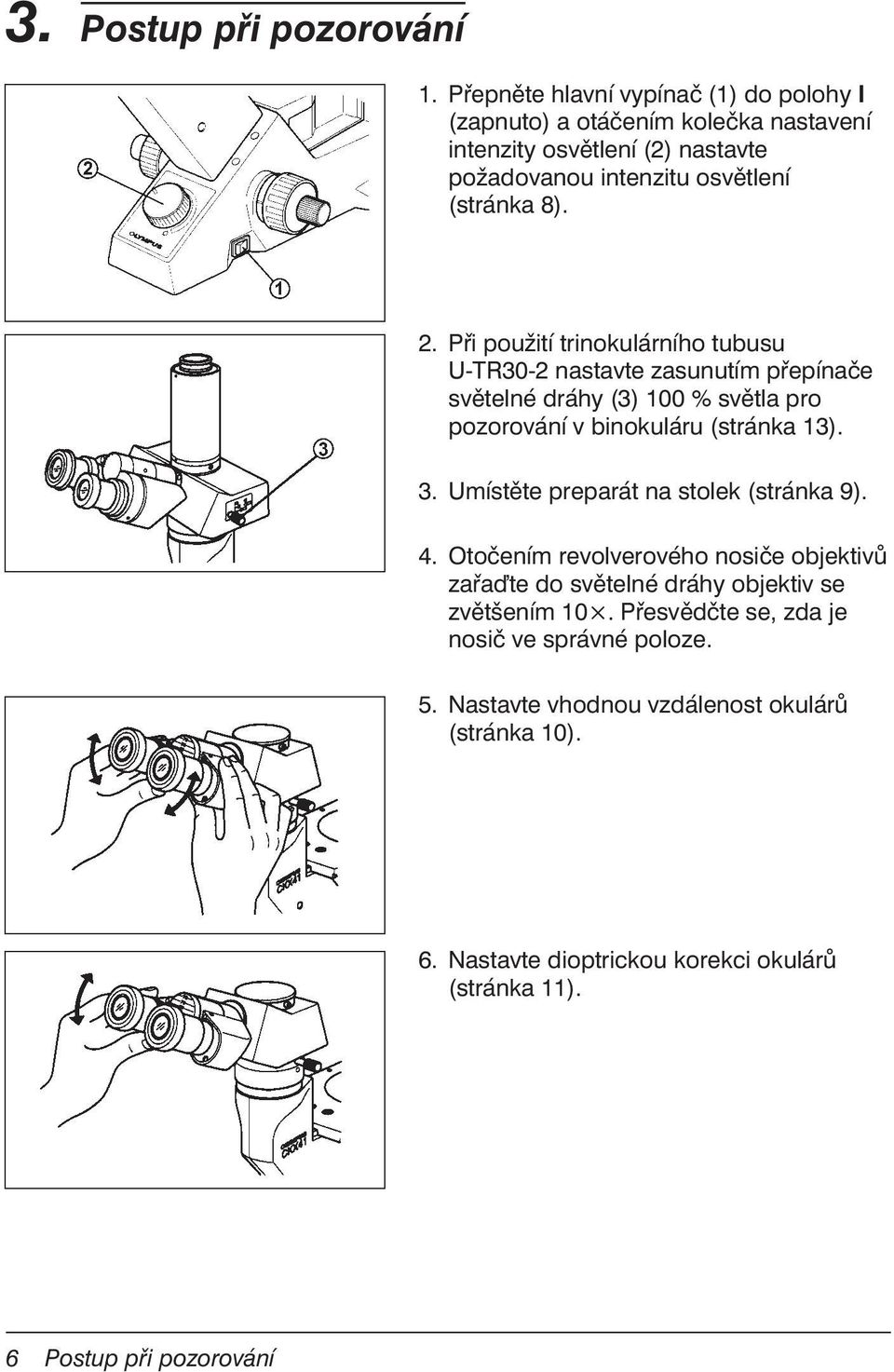 Při použití trinokulárního tubusu U-TR30-2 nastavte zasunutím přepínače světelné dráhy (3) 100 % světla pro pozorování v binokuláru (stránka 13). 3.