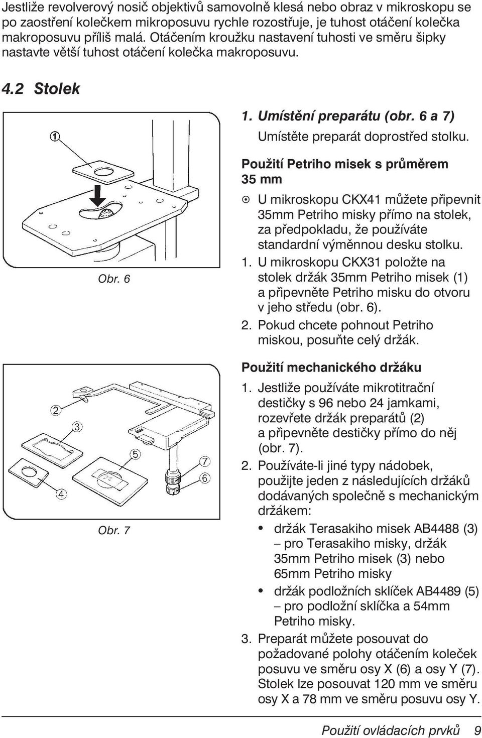 7 Použití Petriho misek s průměrem 35 mm U mikroskopu CKX41 můžete připevnit 35mm Petriho misky přímo na stolek, za předpokladu, že používáte standardní výměnnou desku stolku. 1.