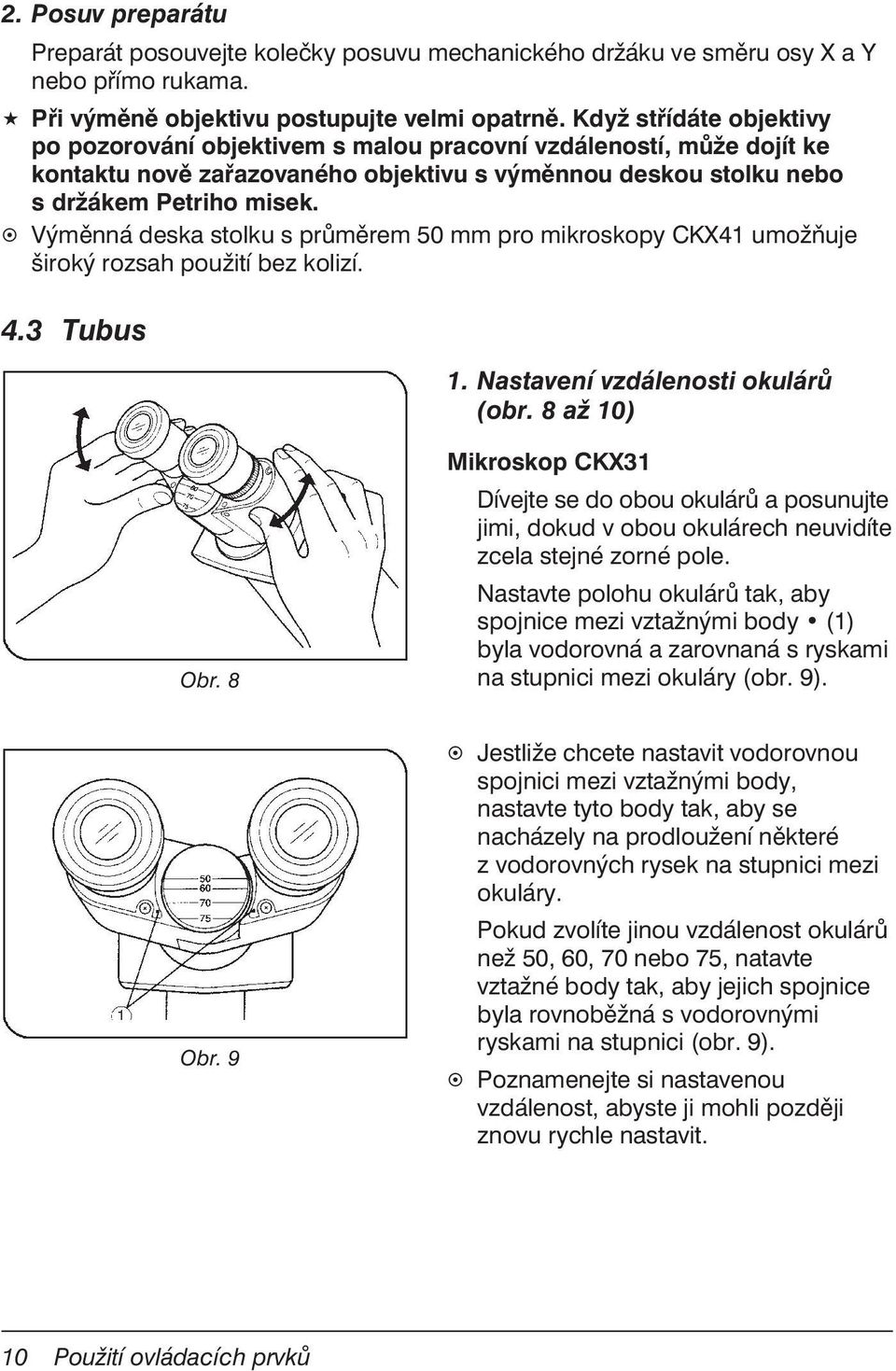 Výměnná deska stolku s průměrem 50 mm pro mikroskopy CKX41 umožňuje široký rozsah použití bez kolizí. 4.3 Tubus 1. Nastavení vzdálenosti okulárů (obr. 8 až 10) Obr.