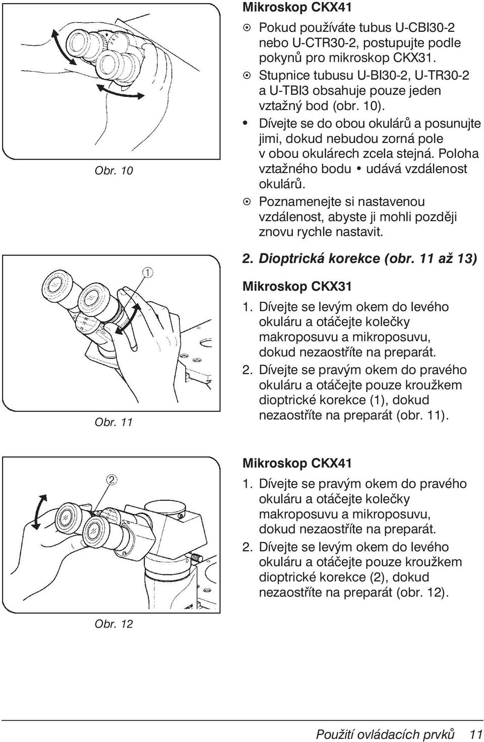 Poznamenejte si nastavenou vzdálenost, abyste ji mohli později znovu rychle nastavit. 2. Dioptrická korekce (obr. 11 až 13) Obr. 11 Mikroskop CKX31 1.