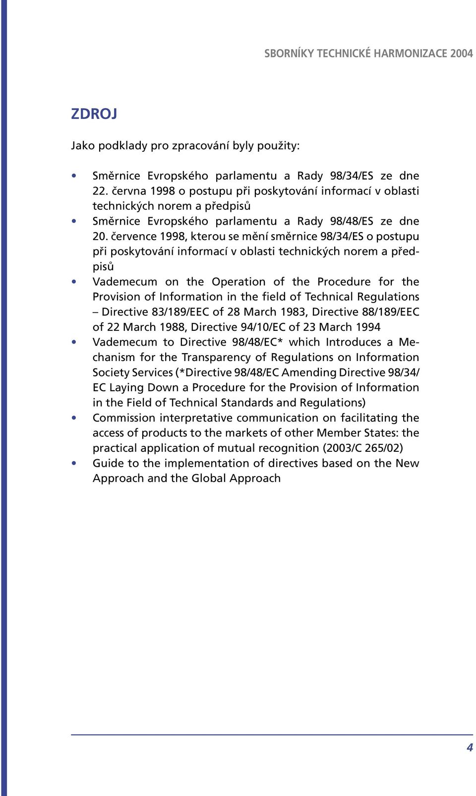 července 1998, kterou se mění směrnice 98/34/ES o postupu při poskytování informací v oblasti technických norem a předpisů Vademecum on the Operation of the Procedure for the Provision of Information