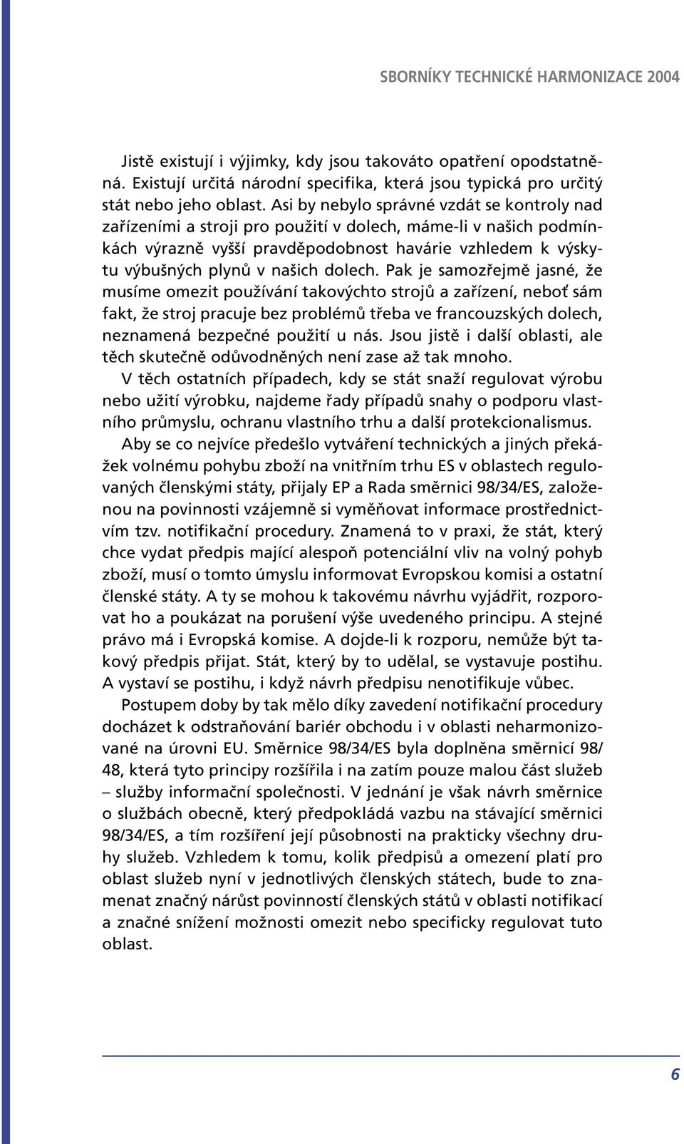 dolech. Pak je samozřejmě jasné, že musíme omezit používání takovýchto strojů a zařízení, nebo sám fakt, že stroj pracuje bez problémů třeba ve francouzských dolech, neznamená bezpečné použití u nás.