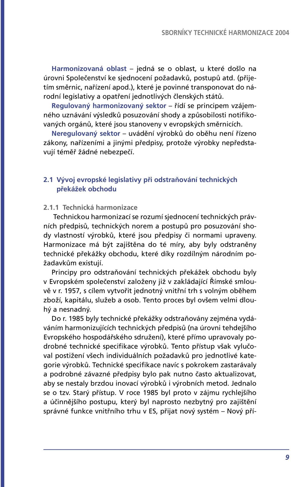 Regulovaný harmonizovaný sektor řídí se principem vzájemného uznávání výsledků posuzování shody a způsobilosti notifikovaných orgánů, které jsou stanoveny v evropských směrnicích.