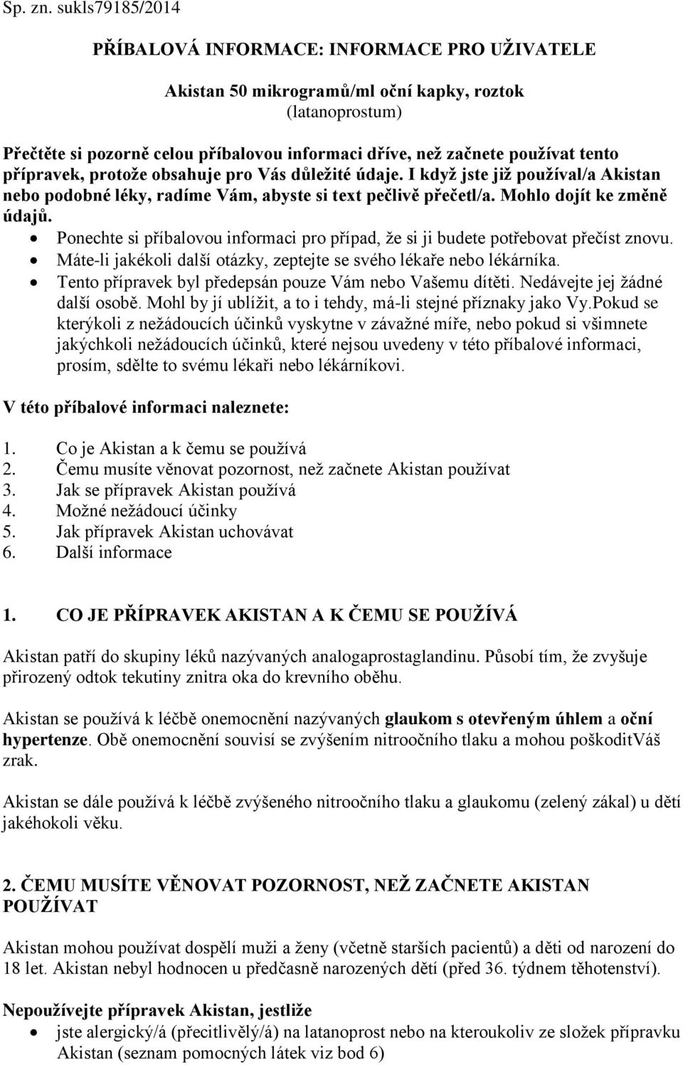 tento přípravek, protože obsahuje pro Vás důležité údaje. I když jste již používal/a Akistan nebo podobné léky, radíme Vám, abyste si text pečlivě přečetl/a. Mohlo dojít ke změně údajů.