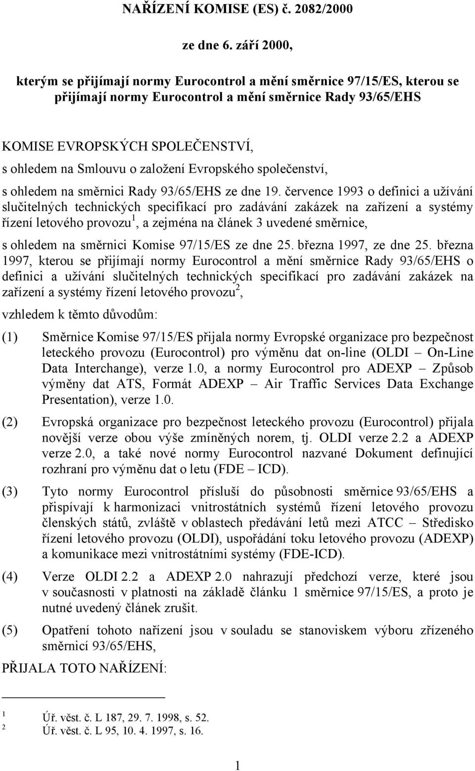 založení Evropského společenství, s ohledem na směrnici Rady 93/65/EHS ze dne 19.