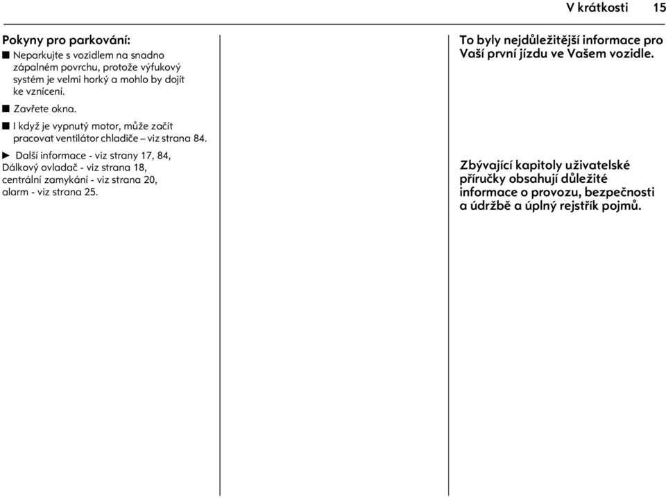 6 Další informace - viz strany 17, 84, Dálkový ovladaè - viz strana 18, centrální zamykání - viz strana 20, alarm - viz strana 25.