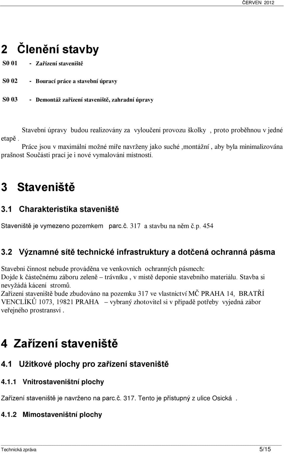 1 Charakteristika staveniště Staveniště je vymezeno pozemkem parc.č. 317 a stavbu na něm č.p. 454 3.