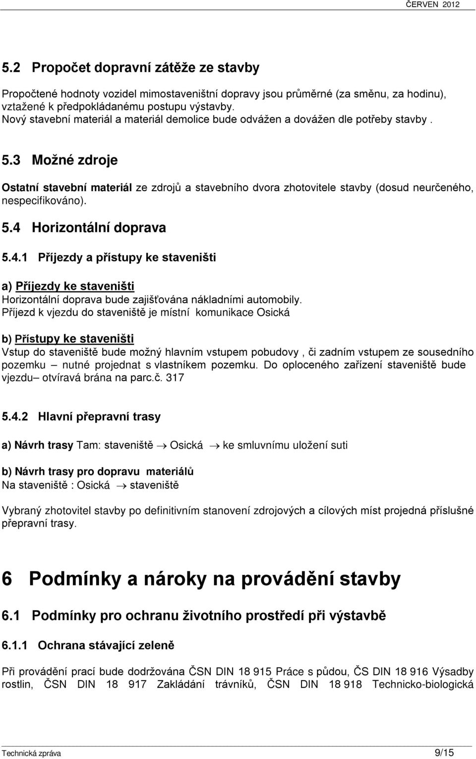 3 Možné zdroje Ostatní stavební materiál ze zdrojů a stavebního dvora zhotovitele stavby (dosud neurčeného, nespecifikováno). 5.4 