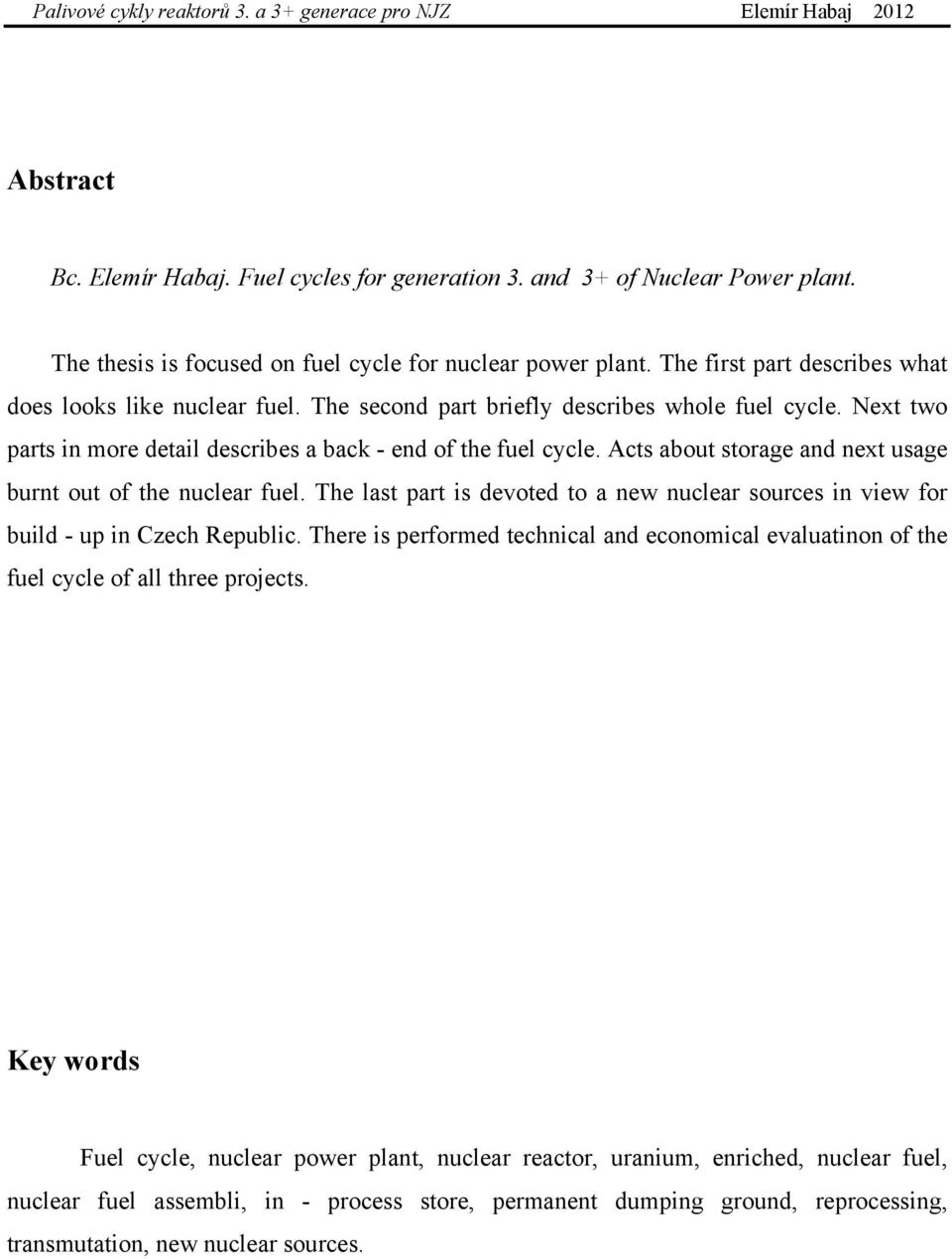 Acts about storage and next usage burnt out of the nuclear fuel. The last part is devoted to a new nuclear sources in view for build - up in Czech Republic.