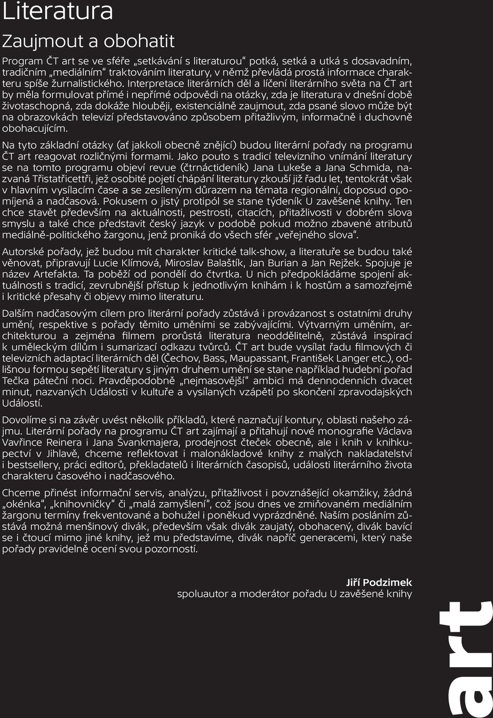 Interpretace literárních děl a líčení literárního světa na ČT art by měla formulovat přímé i nepřímé odpovědi na otázky, zda je literatura v dnešní době životaschopná, zda dokáže hlouběji,