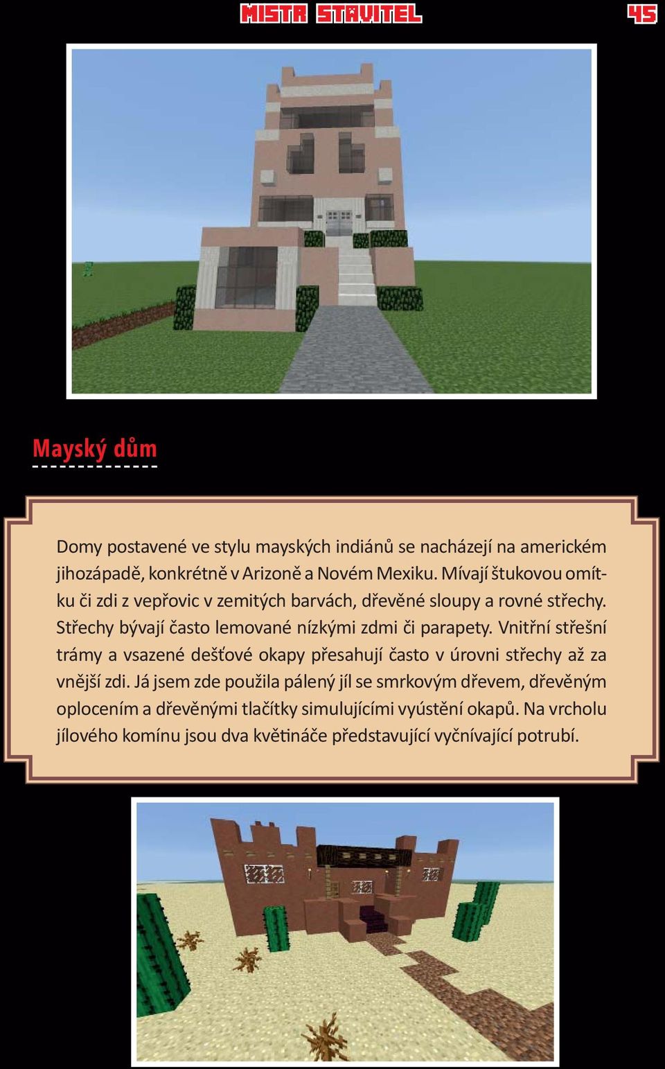 Vnitřní střešní trámy a vsazené dešťové okapy přesahují často v úrovni střechy až za vnější zdi.