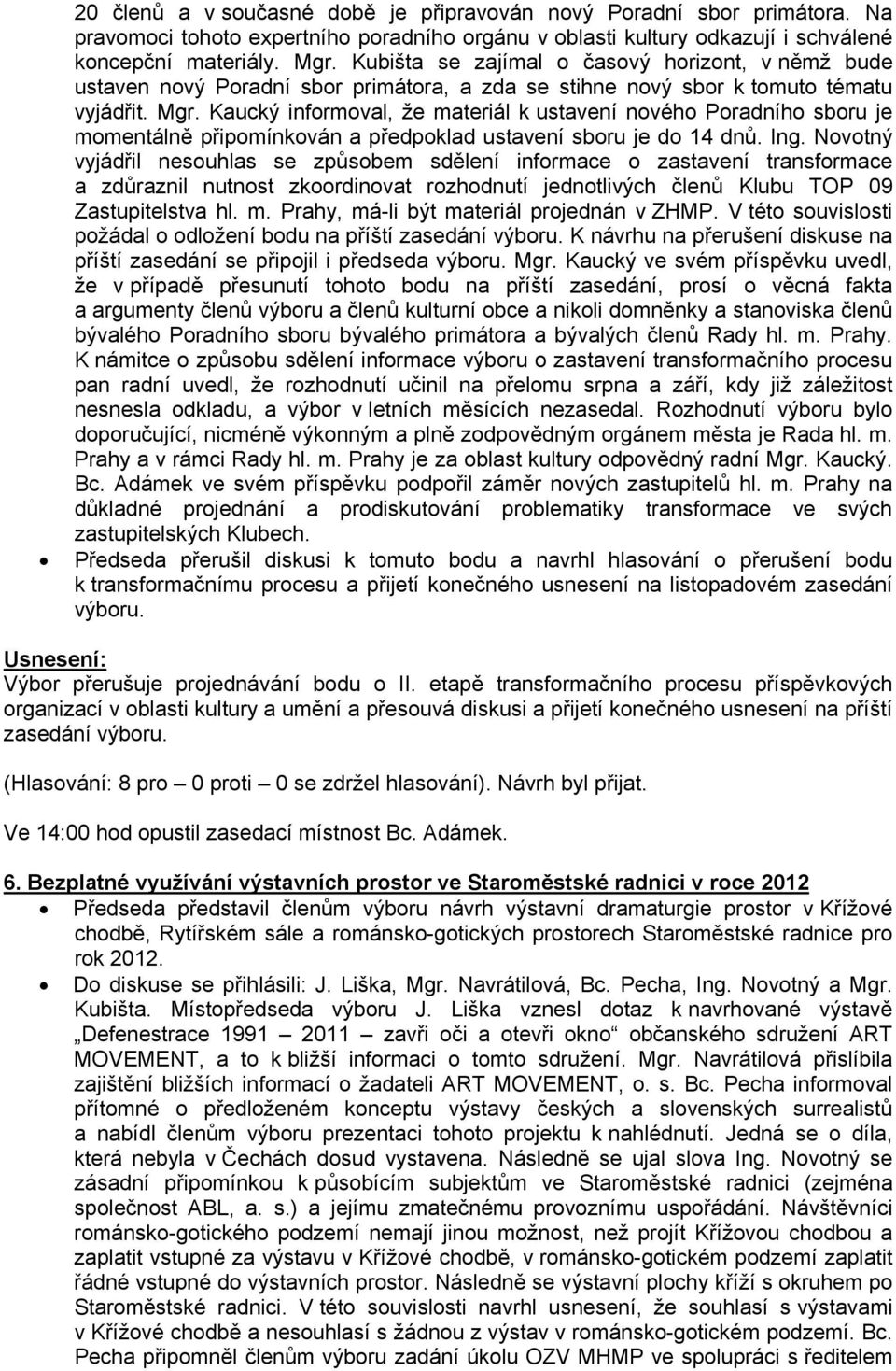 Kaucký informoval, že materiál k ustavení nového Poradního sboru je momentálně připomínkován a předpoklad ustavení sboru je do 14 dnů. Ing.