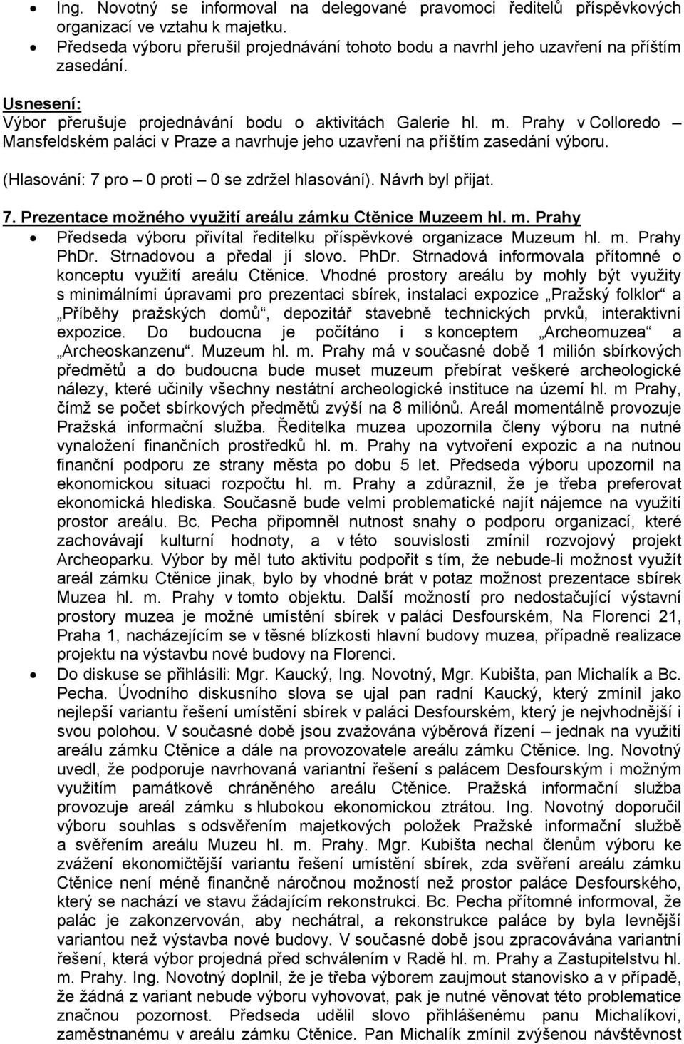 Prezentace možného využití areálu zámku Ctěnice Muzeem hl. m. Prahy Předseda výboru přivítal ředitelku příspěvkové organizace Muzeum hl. m. Prahy PhDr.