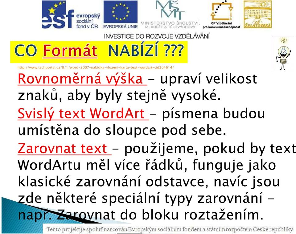 znaků, aby byly stejně vysoké. Svislý text WordArt-písmena budou umístěna do sloupce pod sebe.