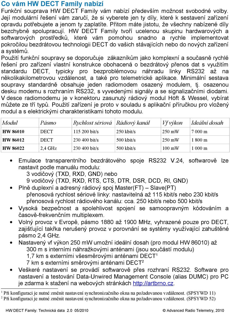 HW DECT Family tvoří ucelenou skupinu hardwarových a softwarových prostředků, které vám pomohou snadno a rychle implementovat pokročilou bezdrátovou technologii DECT do vašich stávajících nebo do