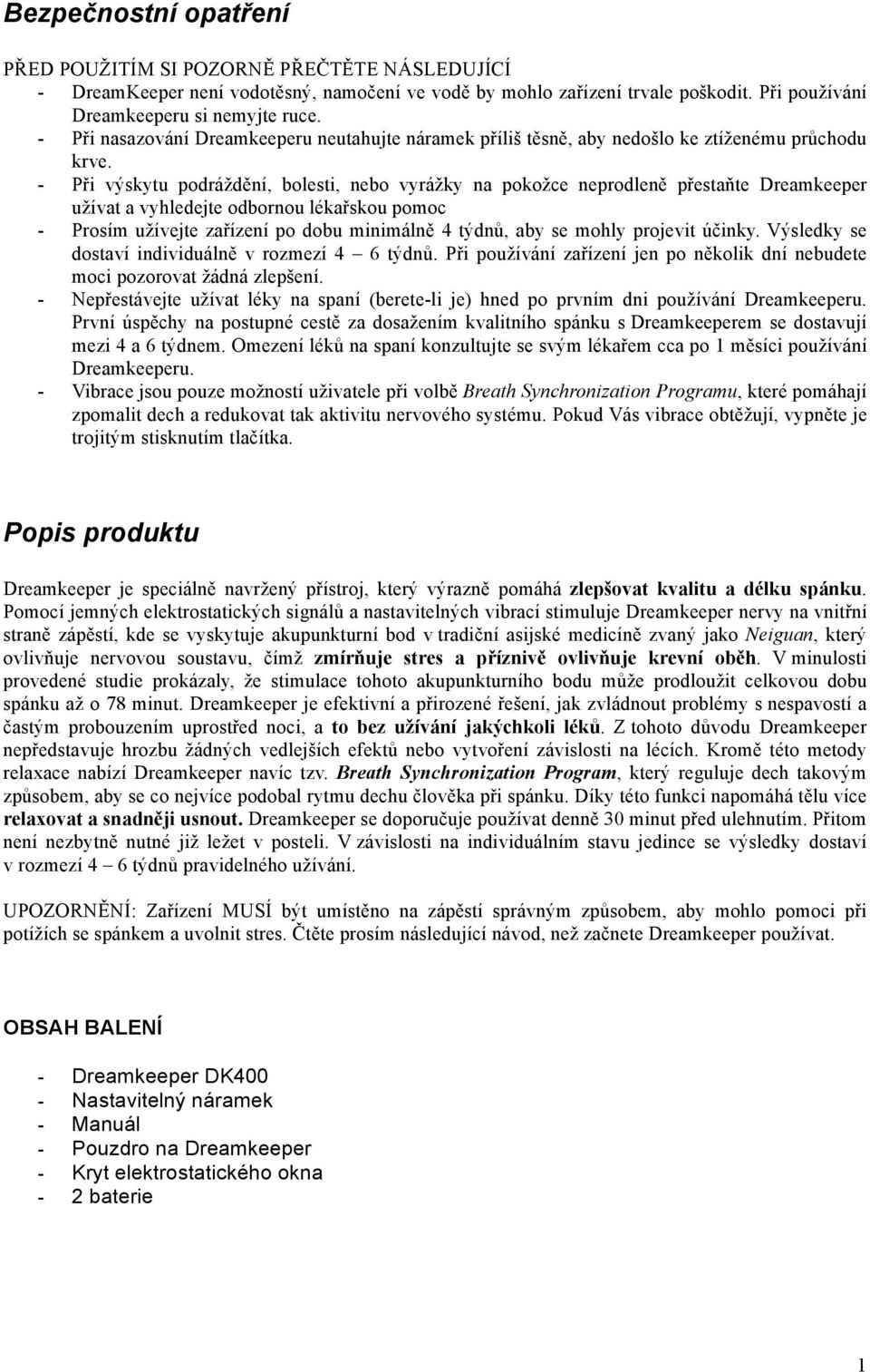 - Při výskytu podráždění, bolesti, nebo vyrážky na pokožce neprodleně přestaňte Dreamkeeper užívat a vyhledejte odbornou lékařskou pomoc - Prosím užívejte zařízení po dobu minimálně 4 týdnů, aby se