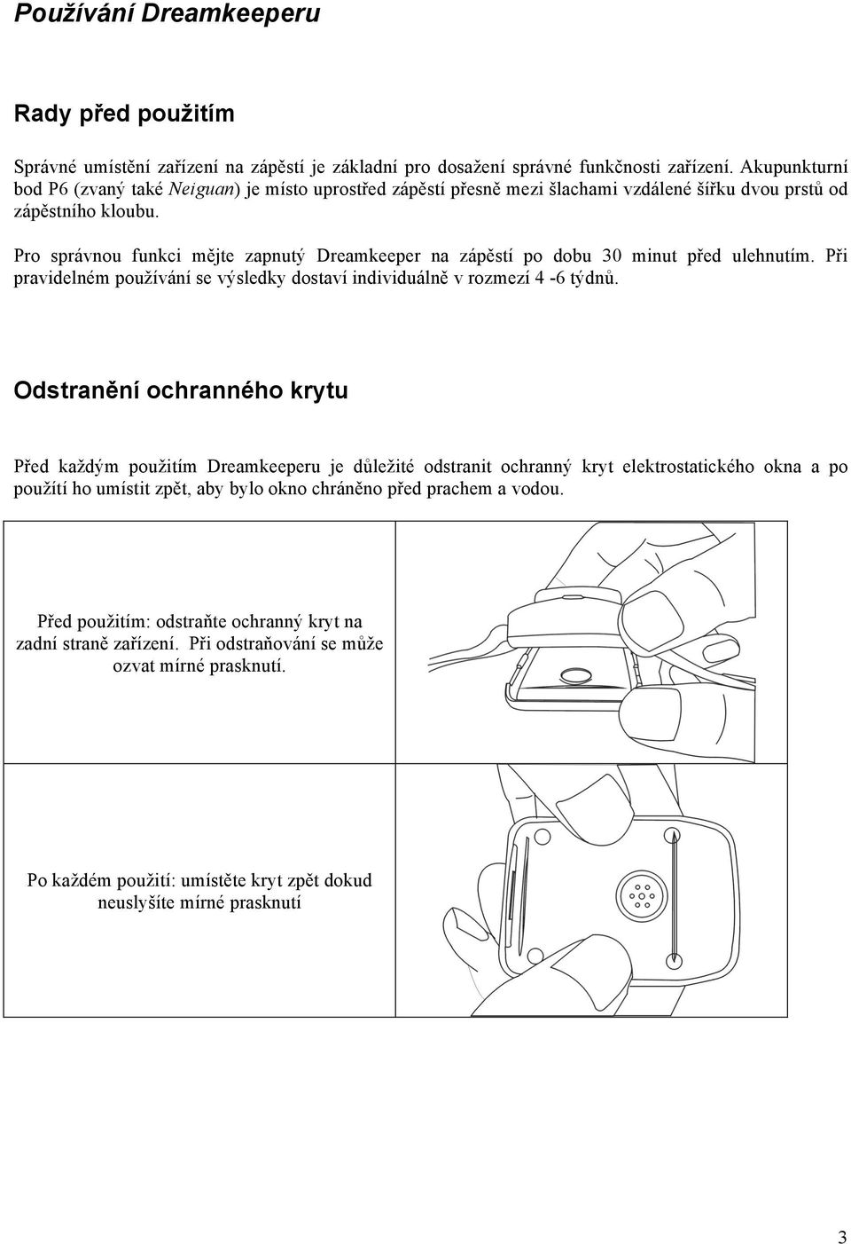 Pro správnou funkci mějte zapnutý Dreamkeeper na zápěstí po dobu 30 minut před ulehnutím. Při pravidelném používání se výsledky dostaví individuálně v rozmezí 4-6 týdnů.