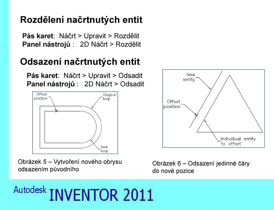 > Upravit > Odsadit Panel nástrojů : 2D Náčrt > Odsadit Obrázek 5 Vytvoření