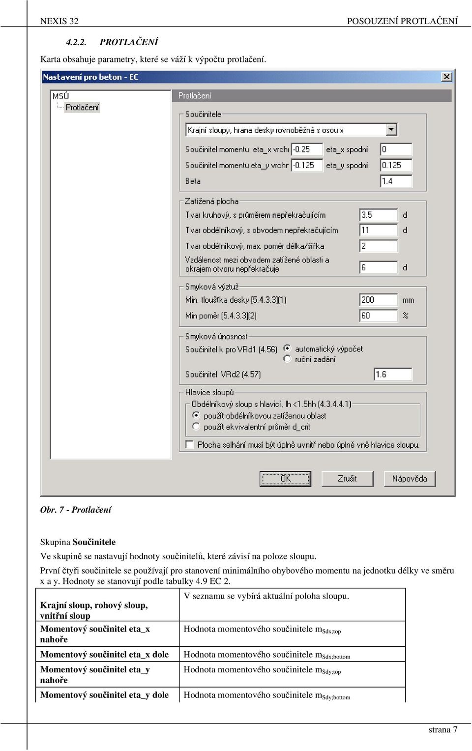 První čtyři součinitele se používají pro stanovení minimálního ohybového momentu na jednotku délky ve směru x a y. Hodnoty se stanovují podle tabulky 4.9 EC 2.