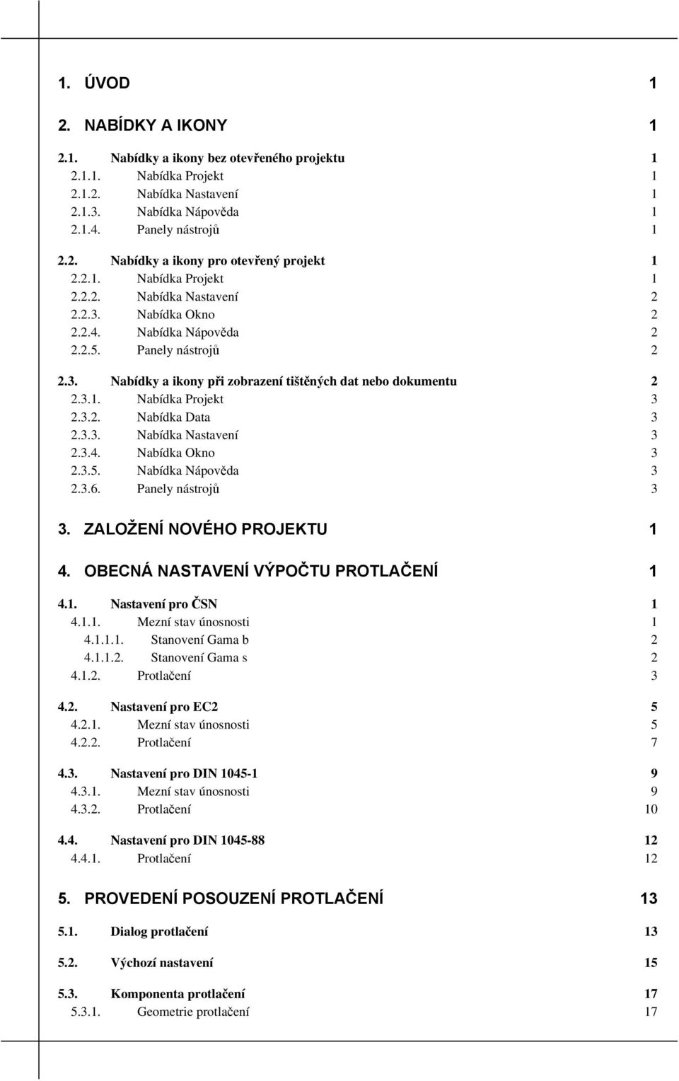 3.2. Nabídka Data 3 2.3.3. Nabídka Nastavení 3 2.3.4. Nabídka Okno 3 2.3.5. Nabídka Nápověda 3 2.3.6. Panely nástrojů 3 3. ZALOŽENÍ NOVÉHO PROJEKTU 1 4. OBECNÁ NASTAVENÍ VÝPOČTU PROTLAČENÍ 1 4.1. Nastavení pro ČSN 1 4.