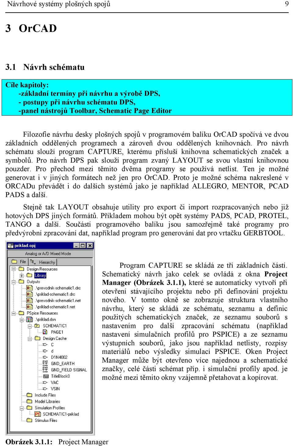 programovém balíku OrCAD spočívá ve dvou základních oddělených programech a zároveň dvou oddělených knihovnách.