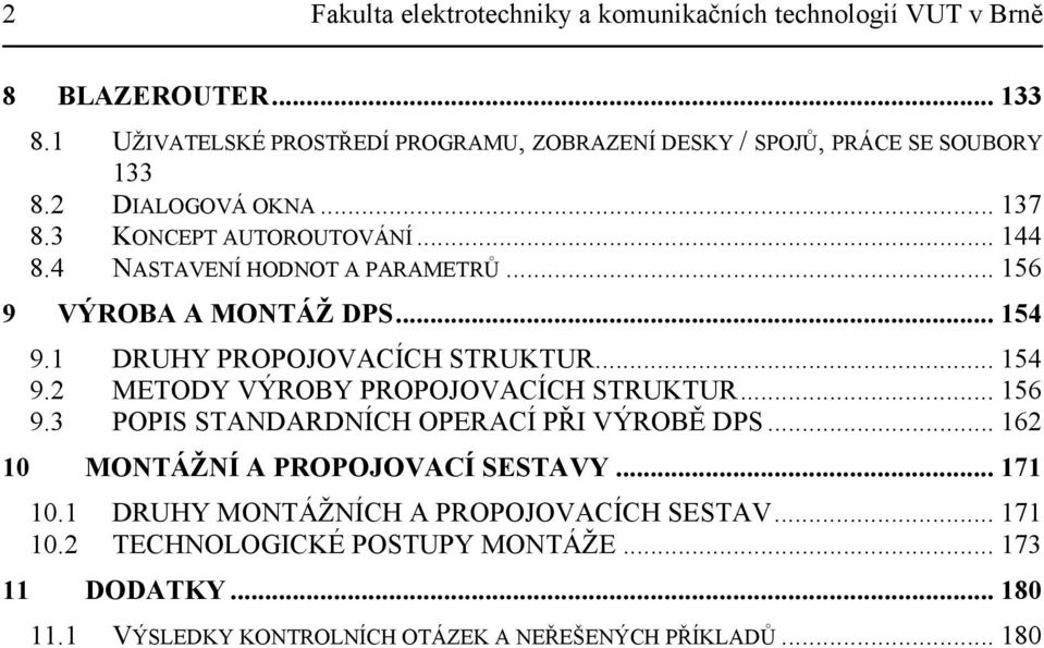 4 NASTAVENÍ HODNOT A PARAMETRŮ... 156 9 VÝROBA A MONTÁŽ DPS... 154 9.1 DRUHY PROPOJOVACÍCH STRUKTUR... 154 9.2 METODY VÝROBY PROPOJOVACÍCH STRUKTUR... 156 9.3 POPIS STANDARDNÍCH OPERACÍ PŘI VÝROBĚ DPS.