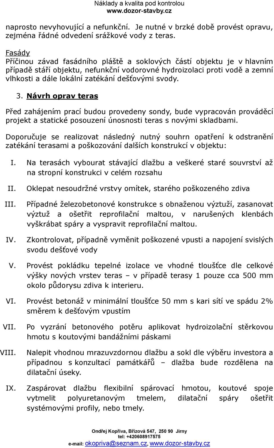 svody. 3. Návrh oprav teras Před zahájením prací budou provedeny sondy, bude vypracován prováděcí projekt a statické posouzení únosnosti teras s novými skladbami.