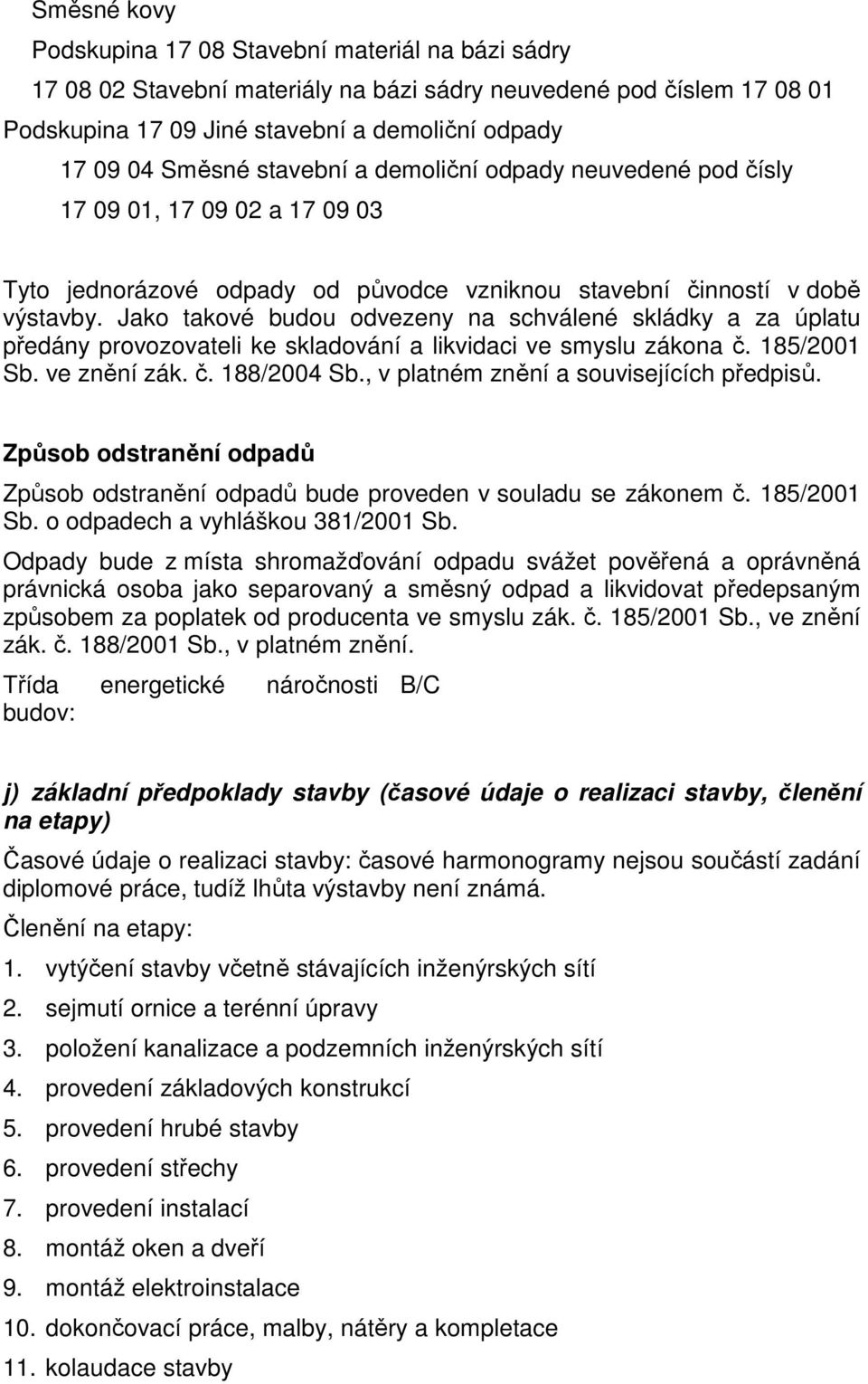 Jako takové budou odvezeny na schválené skládky a za úplatu předány provozovateli ke skladování a likvidaci ve smyslu zákona č. 185/2001 Sb. ve znění zák. č. 188/2004 Sb.