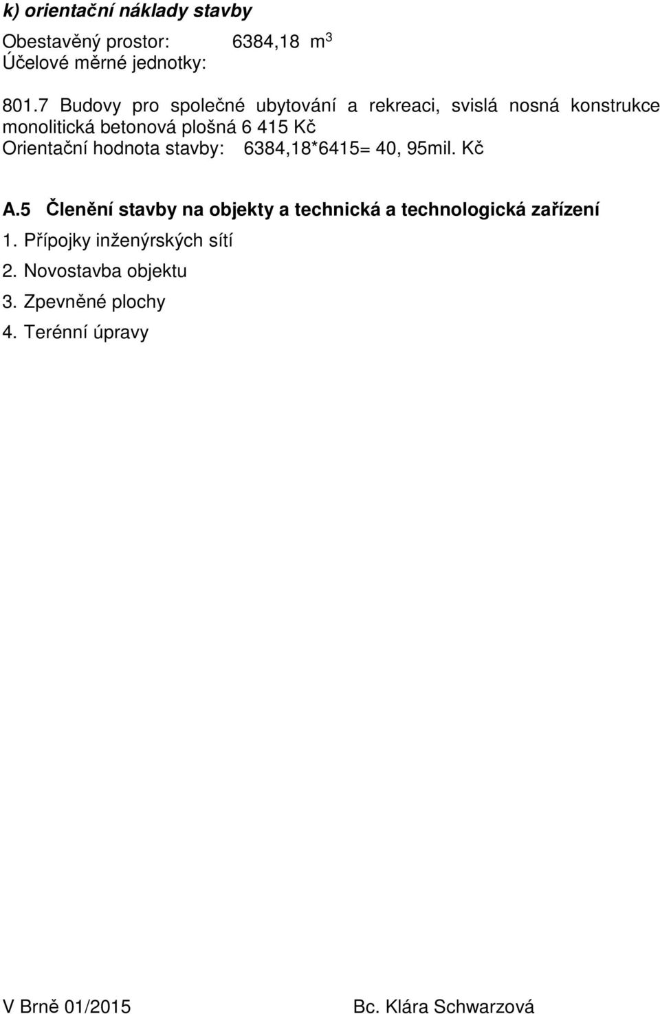 Orientační hodnota stavby: 6384,18*6415= 40, 95mil. Kč A.