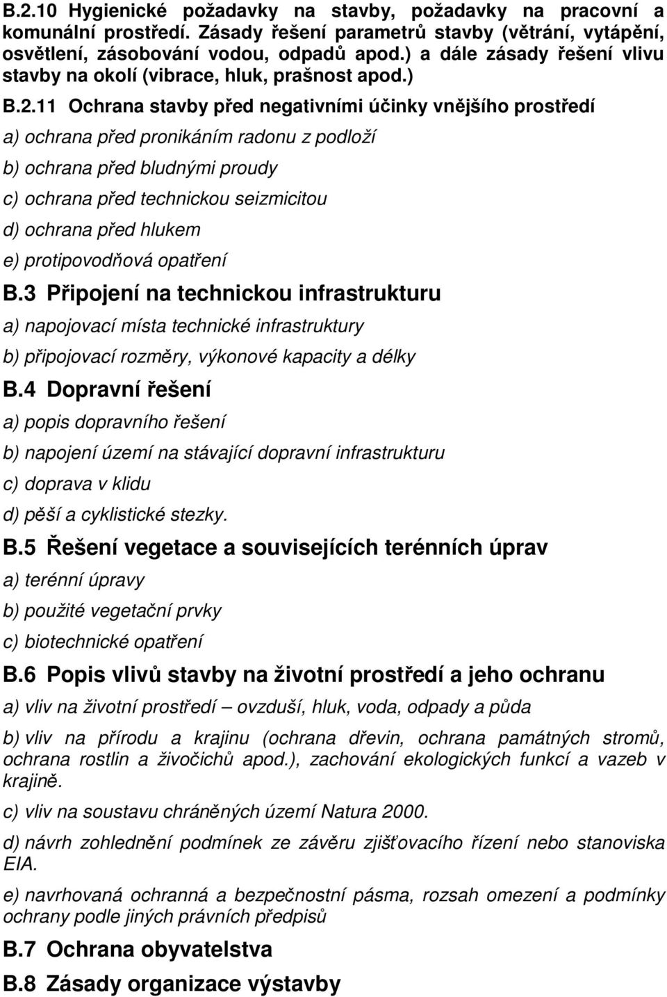 11 Ochrana stavby před negativními účinky vnějšího prostředí a) ochrana před pronikáním radonu z podloží b) ochrana před bludnými proudy c) ochrana před technickou seizmicitou d) ochrana před hlukem