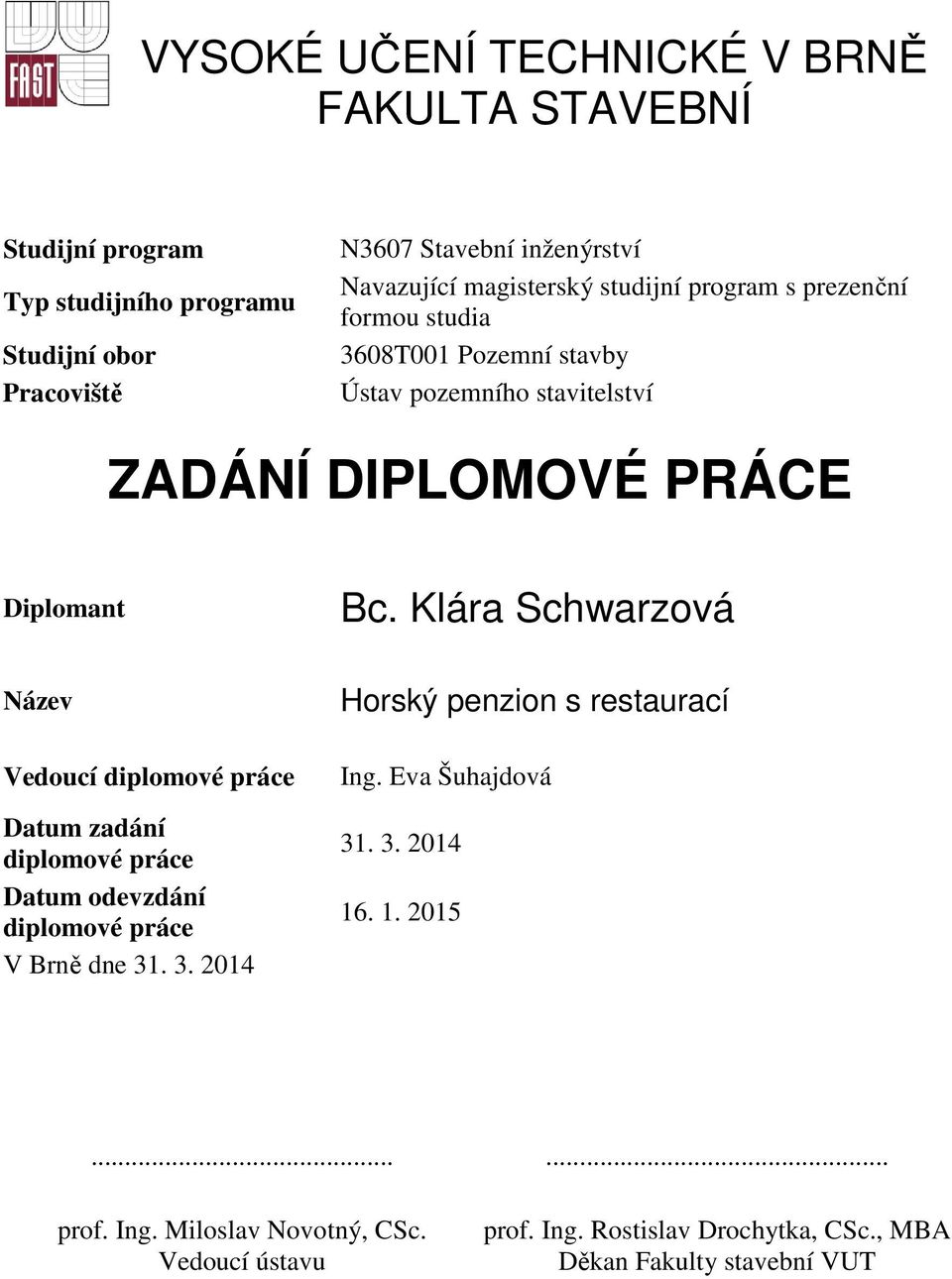 Klára Schwarzová Název Vedoucí diplomové práce Datum zadání diplomové práce Datum odevzdání diplomové práce V Brně dne 31