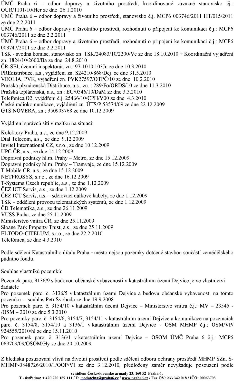 2.2011 TSK - svodná komise, stanovisko zn. TSK/24083/10/2200/Ve ze dne 18.10.2010 + Koordinační vyjádření zn. 1824/10/2600/Ba ze dne 24.8.2010 ČR-SEI, územní inspektorát, zn.: 97-1010.103Ju ze dne 10.