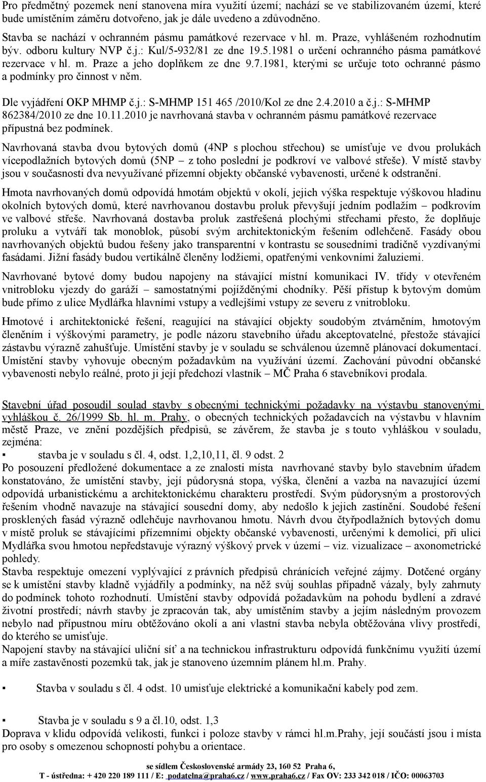 m. Praze a jeho doplňkem ze dne 9.7.1981, kterými se určuje toto ochranné pásmo a podmínky pro činnost v něm. Dle vyjádření OKP MHMP č.j.: S-MHMP 151 465 /2010/Kol ze dne 2.4.2010 a č.j.: S-MHMP 862384/2010 ze dne 10.