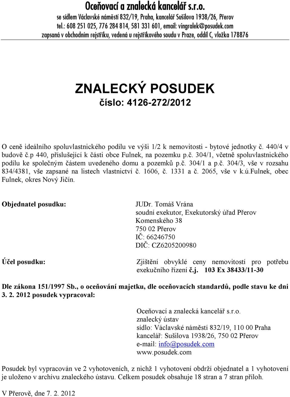 nemovitosti - bytové jednotky č. 440/4 v budově č.p 440, příslušející k části obce Fulnek, na pozemku p.č. 304/1, včetně spoluvlastnického podílu ke společným částem uvedeného domu a pozemků p.č. 304/1 a p.