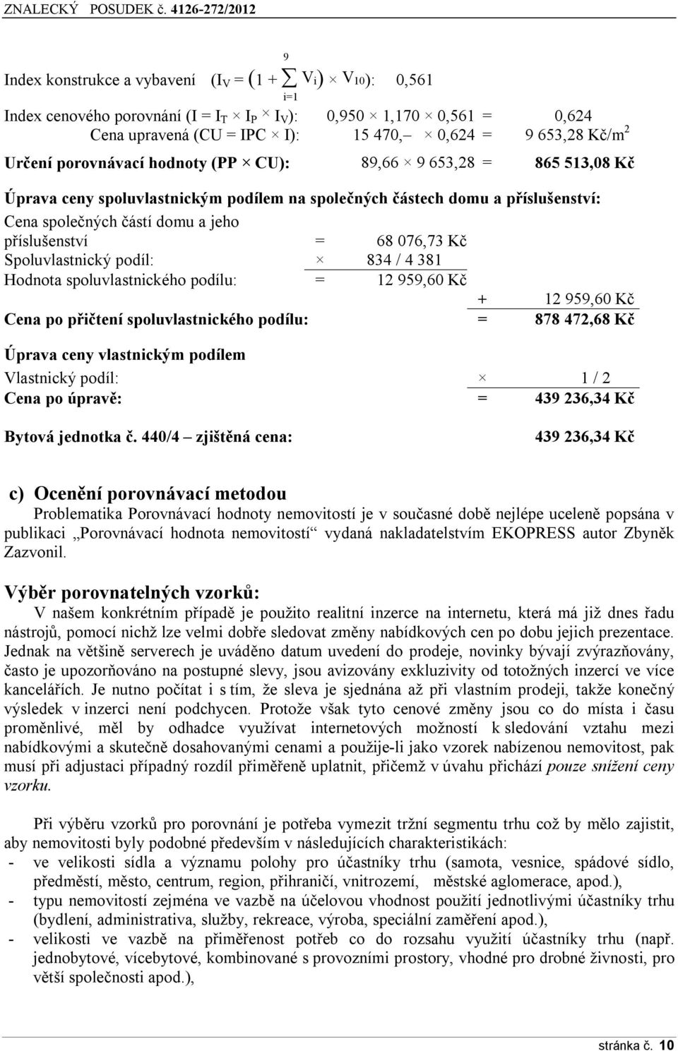 68 076,73 Kč Spoluvlastnický podíl: 834 / 4 381 Hodnota spoluvlastnického podílu: = 12 959,60 Kč + 12 959,60 Kč Cena po přičtení spoluvlastnického podílu: = 878 472,68 Kč Úprava ceny vlastnickým